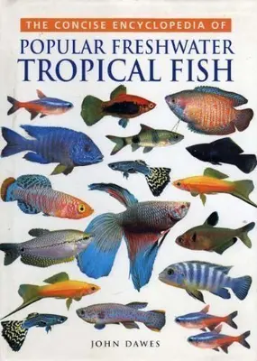 Concise Encyclopedia of Popular Freshwater Tropical Fish By John Dawes