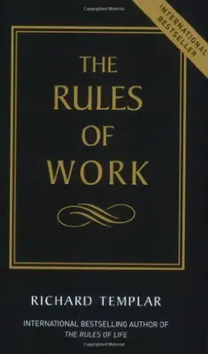 The Rules of Work - A Definitive Guide to Personal Success By Richard Templar