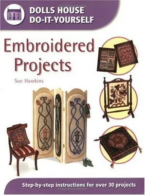 Embroidered Projects: Step-by-step Instructions for Over 30 Projects