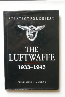 Strategy for Defeat - The Luftwaffe: 1933 - 1945 By Murray Williamson