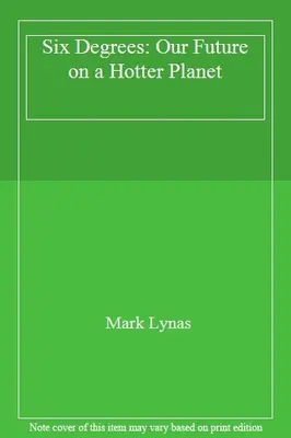 Six Degrees: Our Future on a Hotter Planet By Mark Lynas. 9780007209040