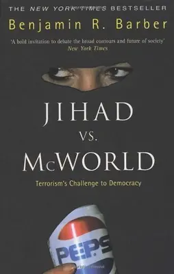 Jihad Vs McWorld: Terrorism's Challenge to Democracy By Benjamin R Barber