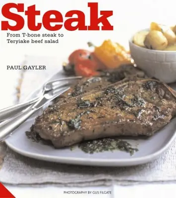 Steak: From T-bone Steak to Teriyake Beef Salad von Paul Gayler