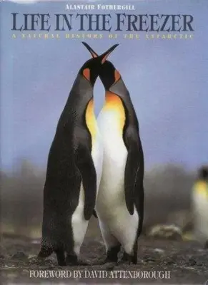 Life in the Freezer: Natural History of the Antarctic By Alastair Fothergill, S