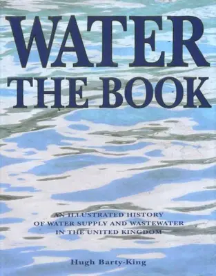 Water - The Book: Eine illustrierte Geschichte der Wasserversorgung und Abwasser