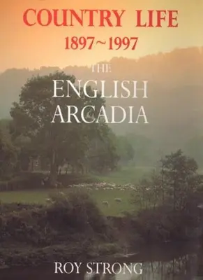 Country Life, 1897-1997: The English Arcadia By Roy Strong