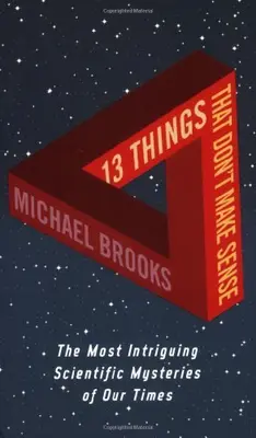 13 Things That Don't Make Sense: The Most Intriguing Scientific .9781861978172