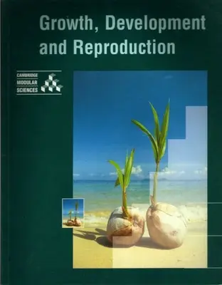 Growth, Development and Reproduction (Cambridge Modular Sciences)