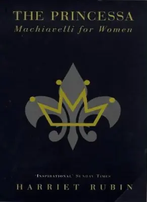 The Princessa: Machiavelli for Women By Harriet Rubin. 9780747533085